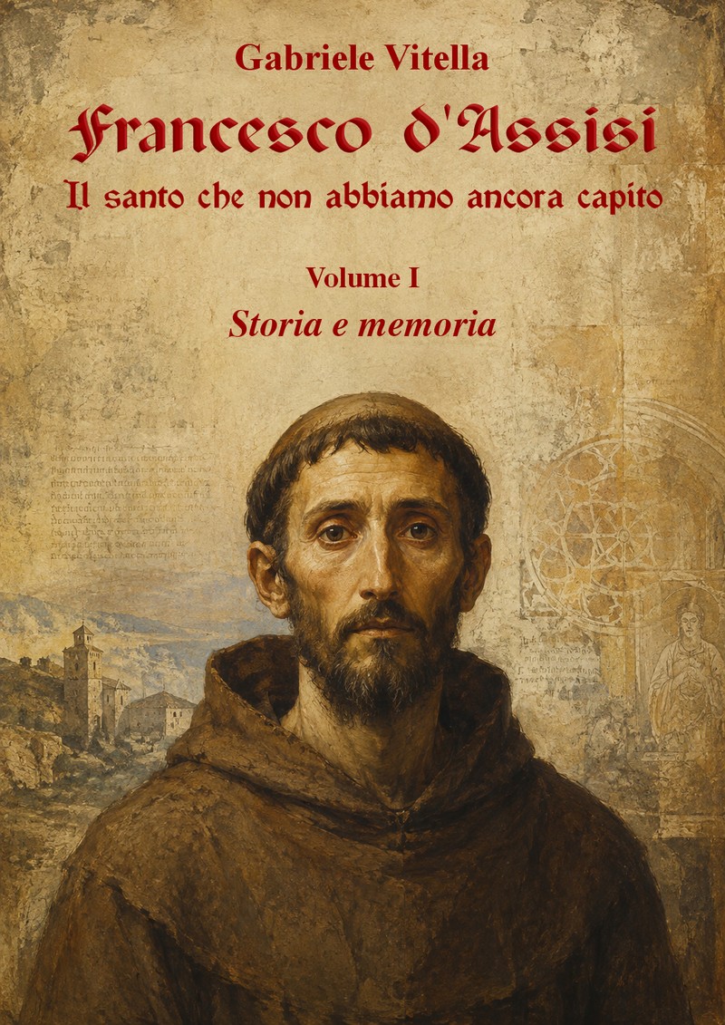 Copertina di Francesco d’Assisi. Il santo che non abbiamo ancora capito — Volume I: Storia e memoria, di Gabriele Vitella